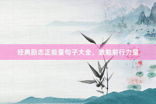 经典励志正能量句子大全，激勉前行力量